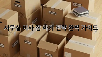 사무실 이사, 짐 싸기 전략 완벽 가이드